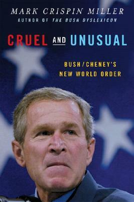 Cruel and Unusual: Bush/Cheney's New World Order by Mark Crispin Miller