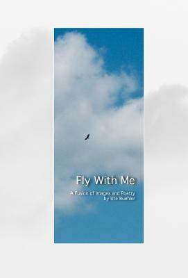 Fly With Me, Cloth Hardcover: A Fusion of Poetry and Images by 
