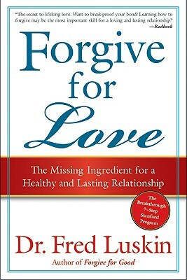 Forgive for Love: The Missing Ingredient for a Healthy and Lasting Relationship by Frederic Luskin