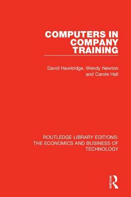 Computers in Company Training by David Hawkridge, Carole Hall, Wendy Newton