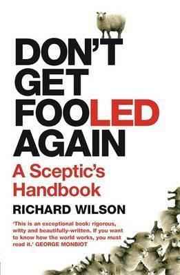 Don't Get Fooled Again: A Sceptic's Handbook by Richard Wilson