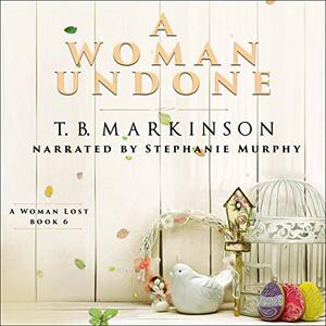 A Woman Undone by T.B. Markinson