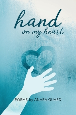 Hand on My Heart: Poems by Anara Guard