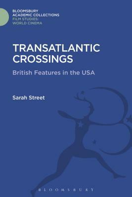 Transatlantic Crossings: British Feature Films in the United States by Sarah Street