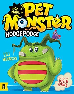 How To Make A Pet Monster: Hodgepodge (#1) by Lili Wilkinson, Dustin Spence
