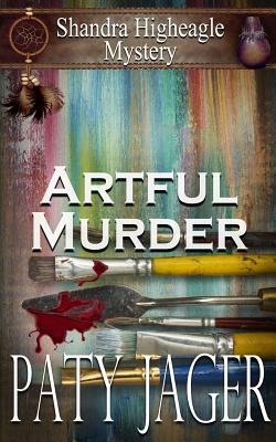 Artful Murder: Shandra Higheagle Mystery by Paty Jager