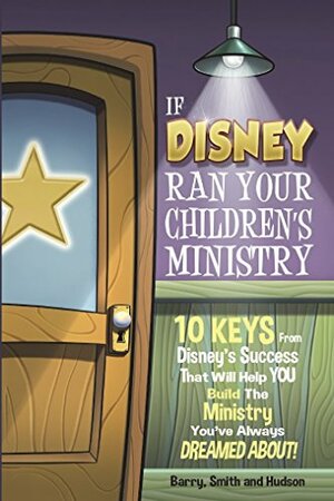 If Disney Ran Your Children's Ministry by Justyn Smith and Dale Hudson Bruce Barry