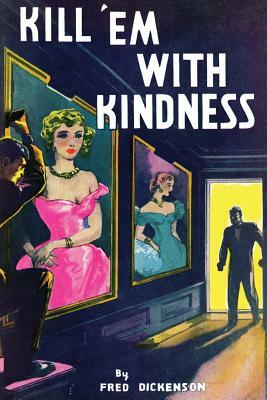 Kill 'Em With Kindness: (A Golden-Age Mystery Reprint) by Fred Dickenson