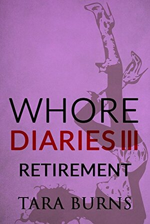 Whore Diaries III: Retirement by Tara Burns