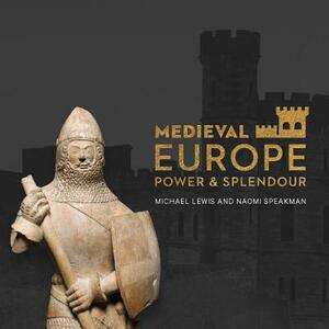 Medieval Europe: Power and Legacy by Michael John Lewis, Naomi Speakman
