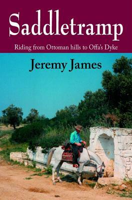 Saddletramp: Riding from Ottoman Hills to Offa's Dyke by Jeremy James