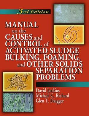 Manual on the Causes and Control of Activated Sludge Bulking, Foaming, and Other Solids Separation Problems by David Jenkins