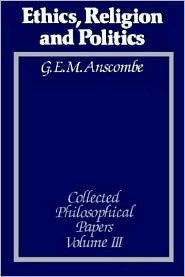 Ethics, Religion and Politics: The Collected Philosophical Papers by G.E.M. Anscombe