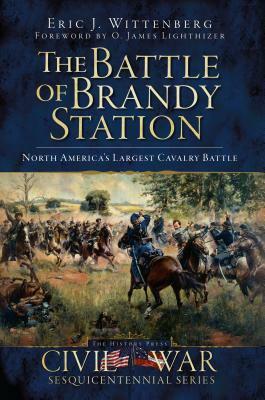 The Battle of Brandy Station: North America's Largest Cavalry Battle by Eric J. Wittenberg, O. James Lighthizer