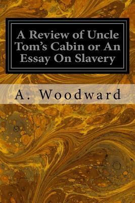 A Review of Uncle Tom's Cabin or An Essay On Slavery by A. Woodward