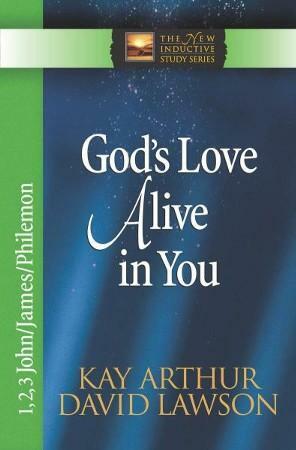 God's Love Alive in You: 1,2,3 John, James, Philemon by Kay Arthur