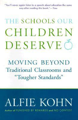 The Schools Our Children Deserve: Moving Beyond Traditional Classrooms and Tougher Standards by Alfie Kohn