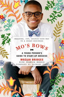 Mo's Bows: A Young Person's Guide to Start-Up Success: Measure, Cut, Stitch Your Way to a Great Business by Tramica Morris, Moziah Bridges