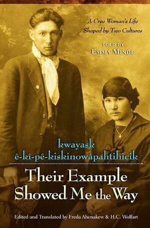 Their Example Showed Me the Way / kwayask e-ki-pe-kiskinowapahtihicik\tA Cree Woman's Life Shaped by Two Cultures by Michael Roseberg, Freda Ahenakew, Emma Minde