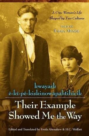 Their Example Showed Me the Way / kwayask e-ki-pe-kiskinowapahtihicik\tA Cree Woman's Life Shaped by Two Cultures by Emma Minde, Freda Ahenakew, Michael Roseberg