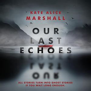 Our Last Echoes by Kate Alice Marshall