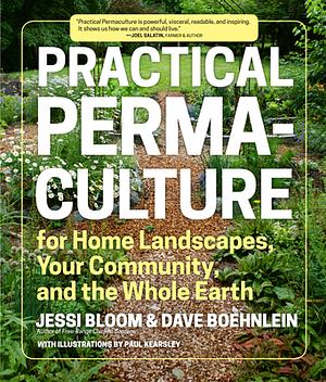Practical Permaculture: For Home Landscapes, Your Community, and the Whole Earth by Jessi Bloom, Dave Boehnlein
