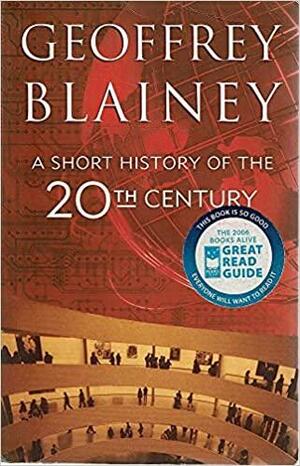 A Short History Of The 20th Century by Geoffrey Blainey