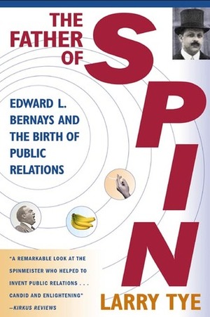 The Father of Spin: Edward L. Bernays and The Birth of Public Relations by Deborah Brody, Larry Tye