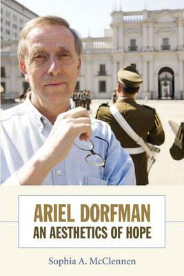 Ariel Dorfman: An Aesthetics of Hope by Sophia McClennen