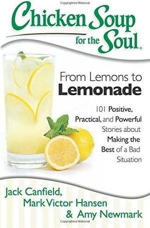 Chicken Soup for the Soul: From Lemons to Lemonade by Amy Newmark, Mark Civotr, Jack Canfield