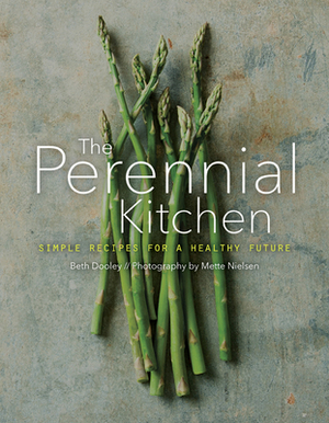 The Perennial Kitchen: Simple Recipes for a Healthy Future by Beth Dooley