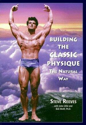 Building the Classic Physique: The Natural Way by Steve Reeves, John Little