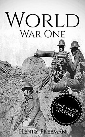 World War 1: A History From Beginning to End by Henry Freeman