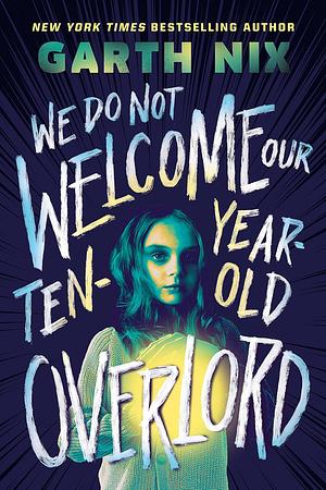 We Do Not Welcome Our Ten-Year-Old Overlord by Garth Nix