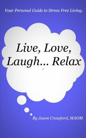 Live, Love, Laugh... Relax: Your Personal Guide to Managing Stress by Jason Crawford