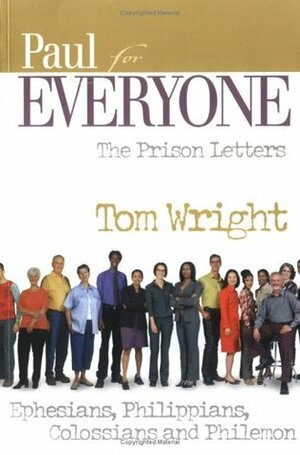 Paul for Everyone: The Prison Letters Ephesians, Philippians, Colossians and Philemon by N.T. Wright, Tom Wright