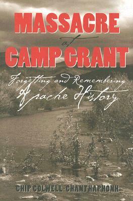 Massacre at Camp Grant: Forgetting and Remembering Apache History by Chip Colwell