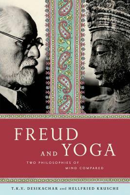 Freud and Yoga: Two Philosophies of Mind Compared by Hellfried Krusche, T. K. V. Desikachar