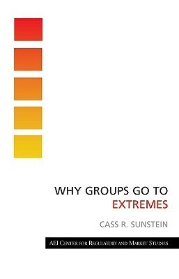 Why Groups Go to Extremes by Cass R. Sunstein