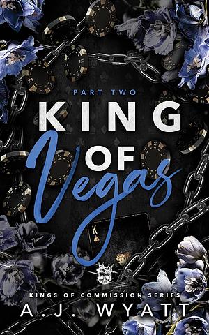 King of Vegas: Part 2 by A.J. Wyatt, A.J. Wyatt