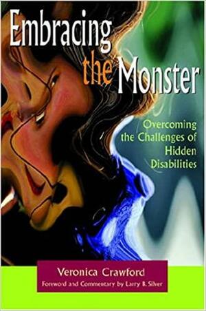 Embracing the Monster: Overcoming the Challenges of Hidden Disabilities by Veronica Crawford, Larry B. Silver