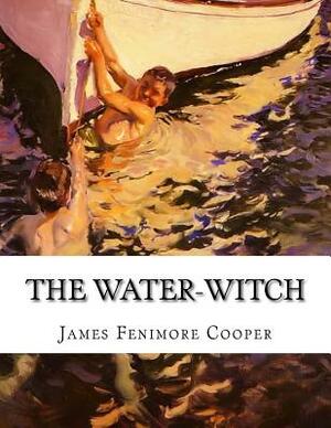 The Water-Witch: Or the Skimmer of the Seas by James Fenimore Cooper
