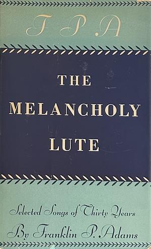 The Melancholy Lute by Franklin P. Adams