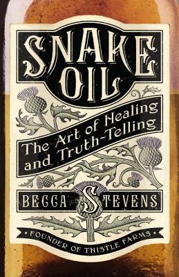 Snake Oil: The Art of Healing and Truth-Telling by Becca Stevens