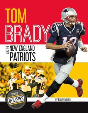 Tom Brady and the New England Patriots by Barry Wilner