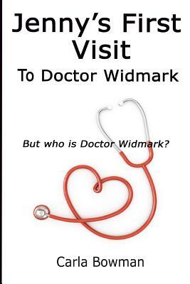 Jenny's First Visit to Doctor Widmark: But who is Doctor Widmark? by Carla Bowman