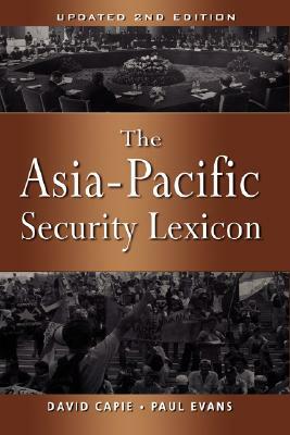 The Asia-Pacific Security Lexicon (Upated 2nd Edition) by David Capie, Paul Evans