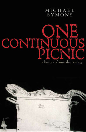 One Continuous Picnic: A History of Australian Eating by Michael Symons