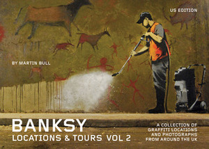 Banksy LocationsTours Volume 2: A Collection of Graffiti Locations and Photographs from Around the UK by Martin Bull