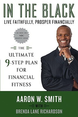 In the Black: Live Faithfully, Prosper Financially: The Ultimate 9-Step Plan for Financial Fitness by Aaron W. Smith, Brenda Lane Richardson